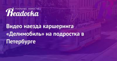 Видео наезда каршеринга «Делимобиль» на подростка в Петербурге