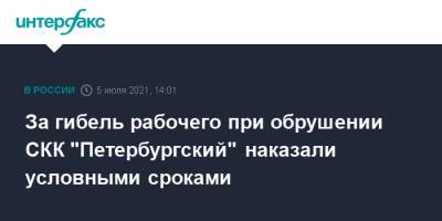 За гибель рабочего при обрушении СКК "Петербургский" наказали условными сроками