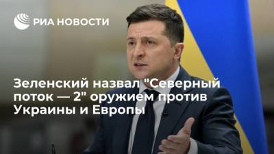 Зеленский назвал "Северный поток — 2" оружием против Украины и Европы и призвал к борьбе с ним