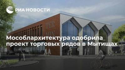Мособлархитектура одобрила проект торговых рядов в Мытищах