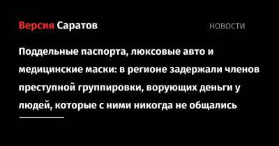 Поддельные паспорта, люксовые авто и медицинские маски: в регионе задержали членов преступной группировки, ворующих деньги у людей, которые с ними никогда не общались