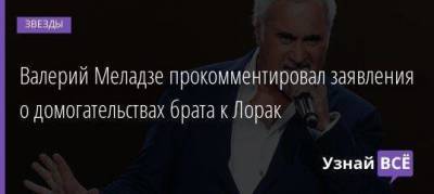 Валерий Меладзе прокомментировал заявления о домогательствах брата к Лорак