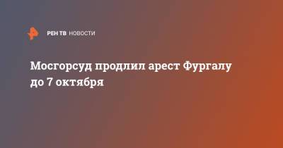 Мосгорсуд продлил арест Фургалу до 7 октября