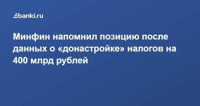 Минфин напомнил позицию после данных о «донастройке» налогов на 400 млрд рублей