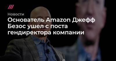Основатель Amazon Джефф Безос ушел с поста гендиректора компании