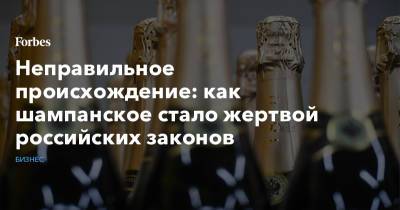 Неправильное происхождение: как шампанское стало жертвой российских законов - forbes.ru - Россия