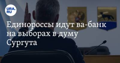 Единороссы идут ва-банк на выборах в думу Сургута