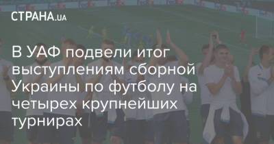 В УАФ подвели итог выступлениям сборной Украины по футболу на четырех крупнейших турнирах