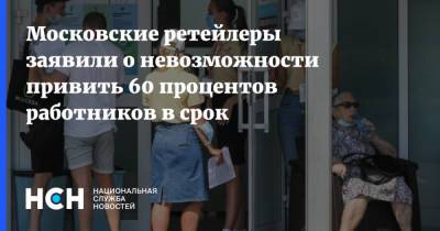 Московские ретейлеры заявили о невозможности привить 60 процентов работников в срок