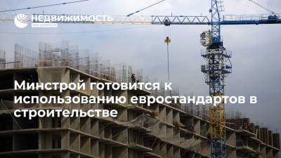 Минстрой готовится к использованию евростандартов в строительстве