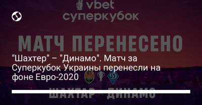 "Шахтер" – "Динамо". Матч за Суперкубок Украины перенесли на фоне Евро-2020