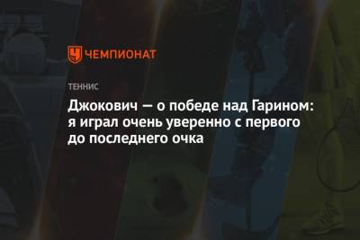 Джокович — о победе над Гарином: я играл очень уверенно с первого до последнего очка