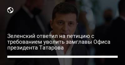 Зеленский ответил на петицию с требованием уволить замглавы Офиса президента Татарова