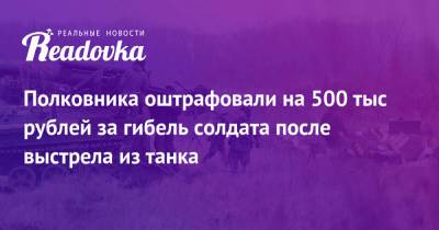 Полковника оштрафовали на 500 тыс рублей за гибель солдата после выстрела из танка