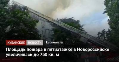 Площадь пожара в пятиэтажке в Новороссийске увеличилась до 750 кв. м