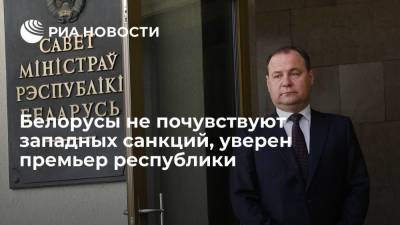 Белорусский народ не почувствует влияния санкций Запада, заявил премьер республики