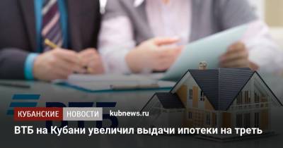 ВТБ на Кубани увеличил выдачи ипотеки на треть