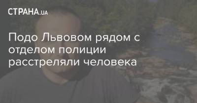 Подо Львовом рядом с отделом полиции расстреляли человека