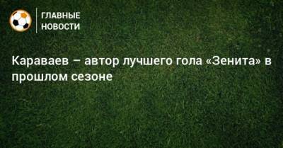 Караваев – автор лучшего гола «Зенита» в прошлом сезоне