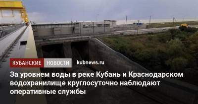 За уровнем воды в реке Кубань и Краснодарском водохранилище круглосуточно наблюдают оперативные службы