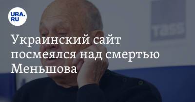 Украинский сайт посмеялся над смертью Меньшова. «Ликвидирован»