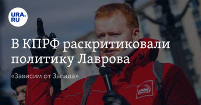 В КПРФ раскритиковали политику Лаврова. «Зависим от Запада»