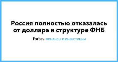 Антон Силуанов - Россия полностью отказалась от доллара в структуре ФНБ - forbes.ru - Россия