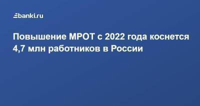 Повышение МРОТ с 2022 года коснется 4,7 млн работников в России