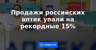 Продажи российских аптек упали на рекордные 15%