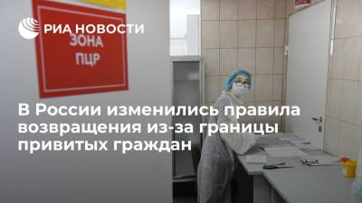 Для вакцинированных или переболевших COVID-19 россиян при въезде в Россию отменили ПЦР-тесты