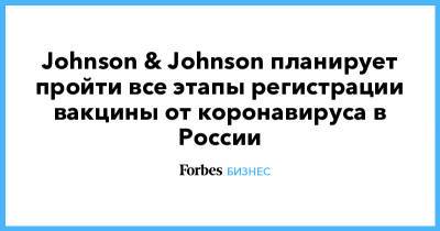Johnson & Johnson планирует пройти все этапы регистрации вакцины от коронавируса в России