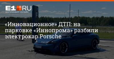 «Инновационное» ДТП: на парковке «Иннопрома» разбили электрокар Porsche
