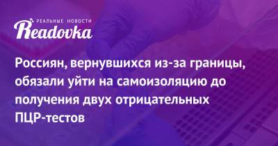 Россиян, вернувшихся из-за границы, обязали уйти на самоизоляцию до получения двух отрицательных ПЦР-тестов