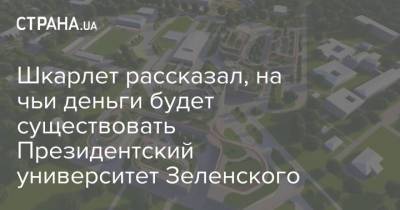Шкарлет рассказал, на чьи деньги будет существовать Президентский университет Зеленского