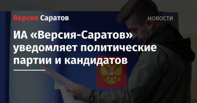 ИА «Версия-Саратов» уведомляет политические партии и кандидатов