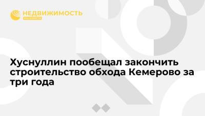 Хуснуллин пообещал закончить строительство обхода Кемерово за три года
