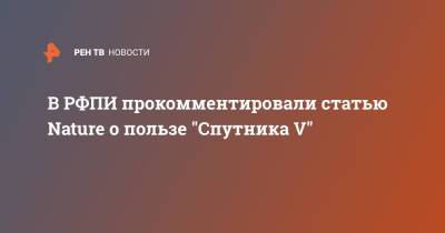 В РФПИ прокомментировали статью Nature о пользе "Спутника V"