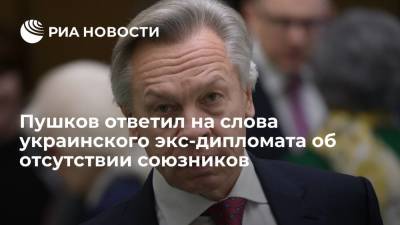 Сенатор Пушков прокомментировал слова украинского экс-дипломата об отсутствии союзников