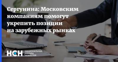 Сергунина: Московским компаниям помогут укрепить позиции на зарубежных рынках