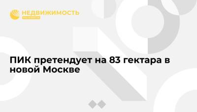ПИК претендует на 83 гектара в новой Москве