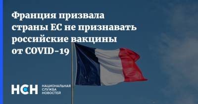 Франция призвала страны ЕС не признавать российские вакцины от COVID-19