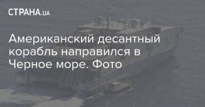 Американский десантный корабль направился в Черное море. Фото