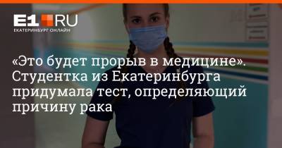 «Это будет прорыв в медицине». Студентка из Екатеринбурга придумала тест, определяющий причину рака