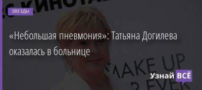 «Небольшая пневмония»: Татьяна Догилева оказалась в больнице