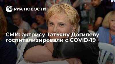 СМИ: народную артистку Татьяну Догилеву госпитализировали с коронавирусом
