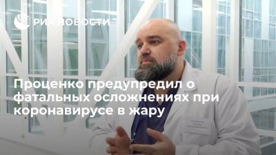 Главврач больницы в Коммунарке Проценко заявил о фатальных осложнениях COVID-19 в жару