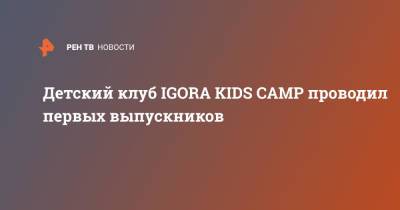 Детский клуб IGORA KIDS CAMP проводил первых выпускников