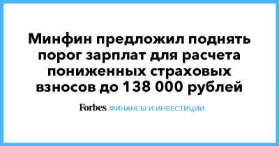 Минфин предложил поднять порог зарплат для расчета пониженных страховых взносов до 138 000 рублей