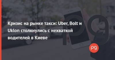 Кризис на рынке такси: Uber, Bolt и Uklon столкнулись с нехваткой водителей в Киеве