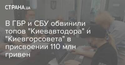 В ГБР и СБУ обвинили топов "Киевавтодора" и "Киевгорсовета" в присвоении 110 млн гривен